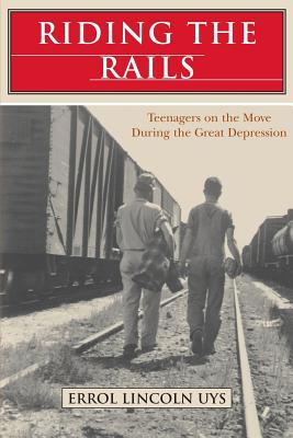 Riding the Rails: Teenagers on the Move During the Great Depression - Errol Lincoln Uys