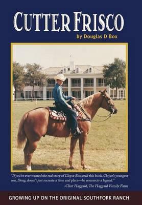 Cutter Frisco: Growing Up on the Original Southfork Ranch: A Memoir - Douglas D. Box