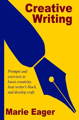 Creative Writing: Prompts and Exercises to Boost Creativity, Beat Writer's Block, and Develop Craft - Marie Eager