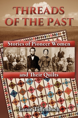 Threads of the Past: Stories of Pioneer Women and Their Quilts - Lanie Tiffenbach