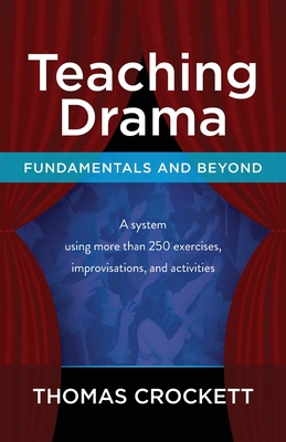 Teaching Drama: Fundamentals and Beyond: A System Using more than 250 Exercises, Improvisations and Activities - Thomas Crockett