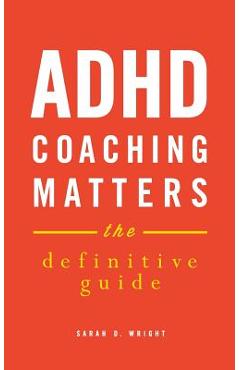 ADHD Coaching Matters: The Definitive Guide - Sarah D. Wright 