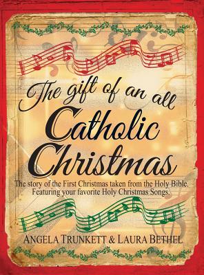 The Gift of an All Catholic Christmas: The story of the First Christmas taken from the Holy Bible. - Angela Trunkett