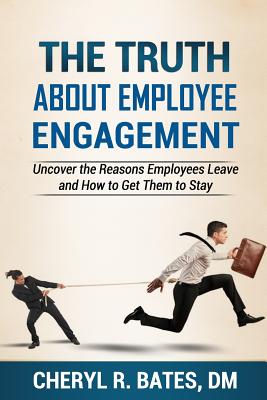 Coperta cărții 'The TRUTH about Employee Engagement: Uncover the Reasons Employees Leave and How to Get Them to Stay - Cheryl R. Bates'