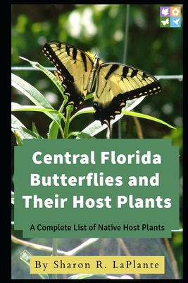 Central Florida Butterflies and their Host Plants: A Complete List of Native Host Plants - Sharon R. Laplante