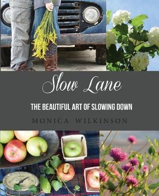 Slow Lane: The Beautiful Art of Slowing Down - Monica Wilkinson