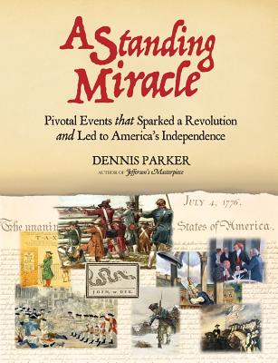 A Standing Miracle: Pivotal Events that Sparked a Revolution and Led to America's Independence - Dennis Parker
