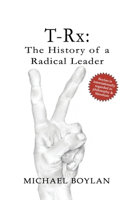 T-Rx: The History of a Radical Leader - Michael Boylan