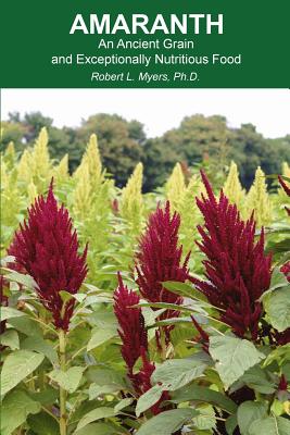 Amaranth: An Ancient Grain and Exceptionally Nutritious Food - Robert L. Myers