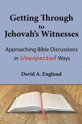 Getting Through to Jehovah's Witnesses: Approaching Bible Discussions in Unexpected Ways - David A. Englund