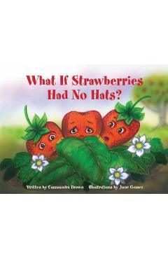 Coperta cărții 'What If Strawberries Had No Hats?: A Feel Better Book for Children (and Adults) to Understand and Deal with Cancer. -'