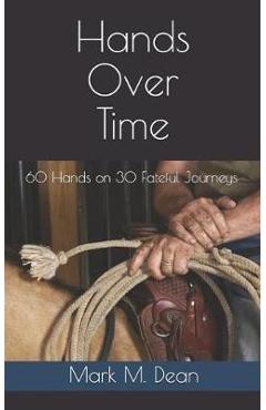 Coperta cărții 'Hands Over Time: 60 Hands on 30 Fateful Journeys - Mark M. Dean'