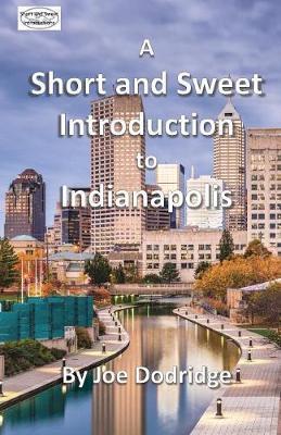 A Short and Sweet Introduction to Indianapolis: a travel guide for Indianapolis - Joe Dodridge