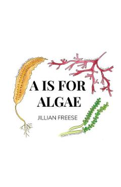 Coperta cărții 'A is for Algae - Jillian Freese'