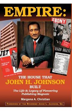 Coperta cărții 'Empire: The House That John H. Johnson Built (The Life & Legacy of Pioneering Publishing Magnate) - Margena A. Christian'