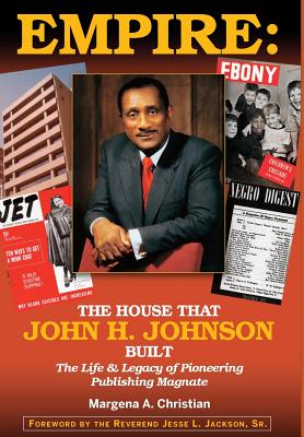 Empire: The House That John H. Johnson Built (The Life & Legacy of Pioneering Publishing Magnate) - Margena A. Christian