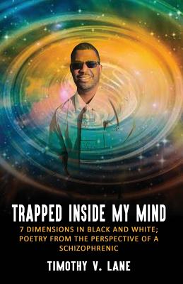 Coperta cărții 'Trapped Inside My Mind: 7 Dimenions in Black and White; Poetry from the Perspective of a Schizophrenic - Timothy V. Lane'