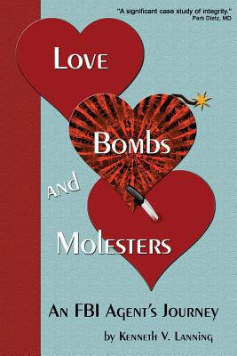 Love, Bombs, and Molesters: An FBI Agent's Journey - Kenneth V. Lanning