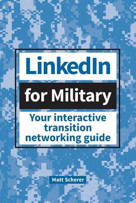 LinkedIn for Military: Your Interactive Transition Networking Guide - Matt Scherer