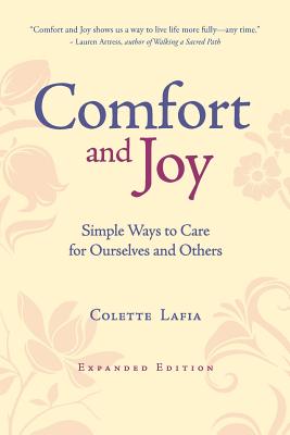 Comfort & Joy: Simple Ways to Care for Ourselves and Others - Expanded Edition - Colette Lafia