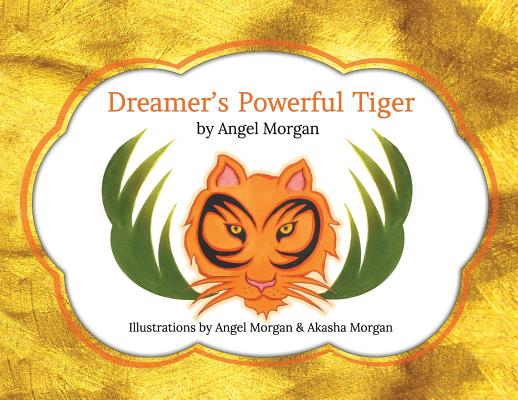 Dreamer's Powerful Tiger: A New Lucid Dreaming Classic For Children and Parents of the 21st Century - Angel Morgan