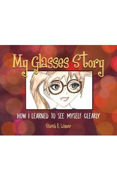 Coperta cărții 'My Glasses Story: How I Learned to See Myself Clearly - Sarah K. Lanier'