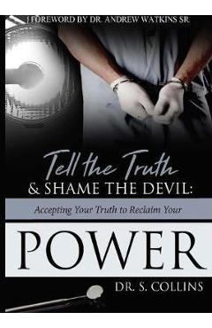 Coperta cărții 'Tell The Truth & Shame the Devil: Accepting Your Truth to Reclaim Your Power - S. Collins'