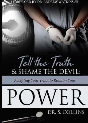 Tell The Truth & Shame the Devil: Accepting Your Truth to Reclaim Your Power - S. Collins
