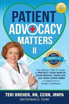 Patient Advocacy Matters II: The Ultimate How-To Guide to Protect Your Health Your Rights Your Life and Your Loved Ones - Teri Dreher Ccrn Irnpa