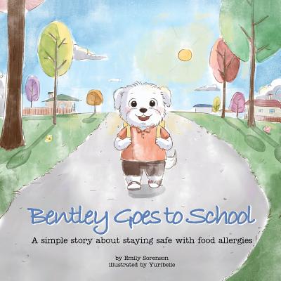 Bentley Goes to School: A simple story about staying safe with food allergies - Yuribelle 
