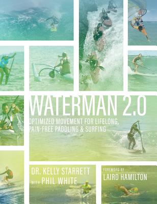 Waterman 2.0: Optimized Movement For Lifelong, Pain-Free Paddling And Surfing - Kelly Starrett