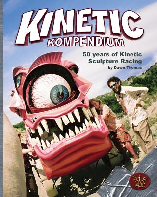Kinetic Kompendium: 50 Years Of Kinetic Sculpture Racing - Dawn A. Thomas