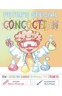Coperta cărții 'Peter's Special Concoction: How a Little Boy Learned to Manage Type 1 Diabetes - Beth Pierce'