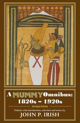 A Mummy Omnibus: 1820s - 1920s (Abridged Edition) - John P. Irish
