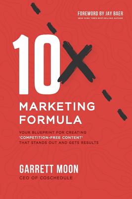 10x Marketing Formula: Your Blueprint for Creating 'competition-Free Content' That Stands Out and Gets Results - Jay Baer
