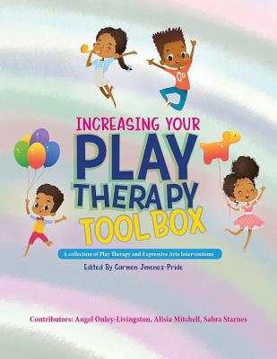 Increasing Your Play Therapy Tool Box: A Collection of Play Therapy and Expressive Arts Interventions - Angel Onley-livingston