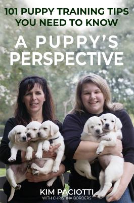 A Puppy's Perspective: 101 Puppy Training Tips You Need to Know - Kim Anne Paciotti