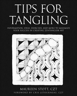 Tips for Tangling: Information, ideas, exercises, and more to maximize your success in creating Zentangle(R) Art - Maureen Stott Czt