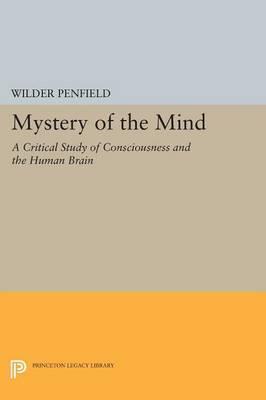 Mystery of the Mind: A Critical Study of Consciousness and the Human Brain - Wilder Penfield