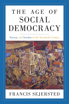 The Age of Social Democracy: Norway and Sweden in the Twentieth Century - Francis Sejersted