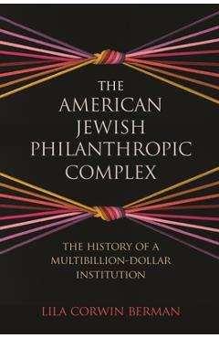 Coperta cărții 'The American Jewish Philanthropic Complex: The History of a Multibillion-Dollar Institution - Lila Corwin Berman'