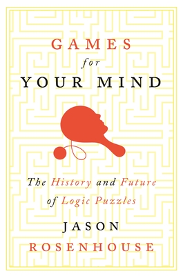 Games for Your Mind: The History and Future of Logic Puzzles - Jason Rosenhouse