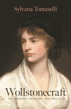 Coperta cărții 'Wollstonecraft: Philosophy, Passion, and Politics - Sylvana Tomaselli'
