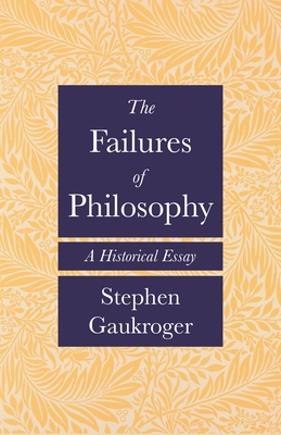 The Failures of Philosophy: A Historical Essay - Stephen Gaukroger