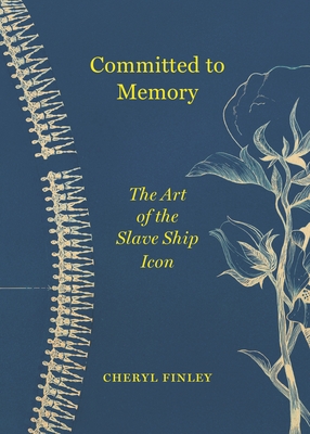 Committed to Memory: The Art of the Slave Ship Icon - Cheryl Finley