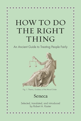 How to Do the Right Thing: An Ancient Guide to Treating People Fairly - Seneca
