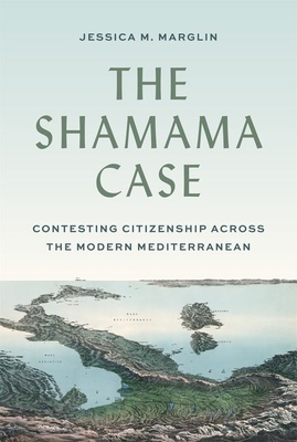The Shamama Case: Contesting Citizenship Across the Modern Mediterranean - Jessica Marglin