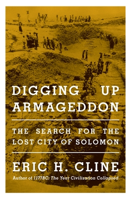 Digging Up Armageddon: The Search for the Lost City of Solomon - Eric H. Cline