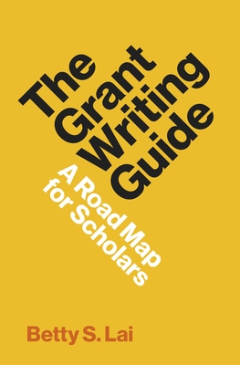 The Grant Writing Guide: A Road Map for Scholars - Betty Lai