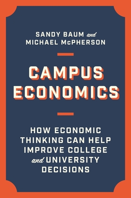 Campus Economics: How Economic Thinking Can Help Improve College and University Decisions - Sandy Baum